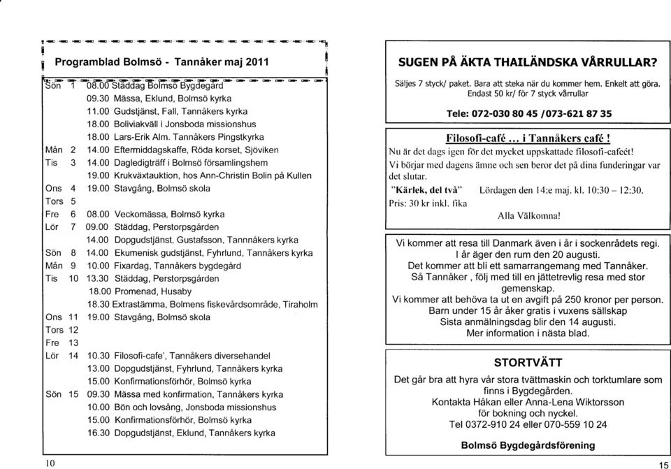 00 Gudstjänst, Fall, Tannåkers kyrka 18.00 Boliviakvåll i Jonsboda missionshus 18.00 Lars-Erik Alm. Tannåkers Pingstkyrka 14.00 Eftermiddagskaffe, Röda korset, Sjöviken 14.