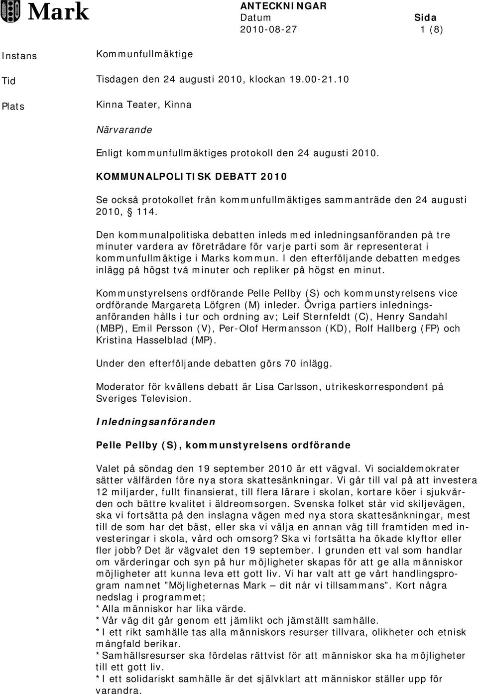 KOMMUNALPOLITISK DEBATT 2010 Se också protokollet från kommunfullmäktiges sammanträde den 24 augusti 2010, 114.