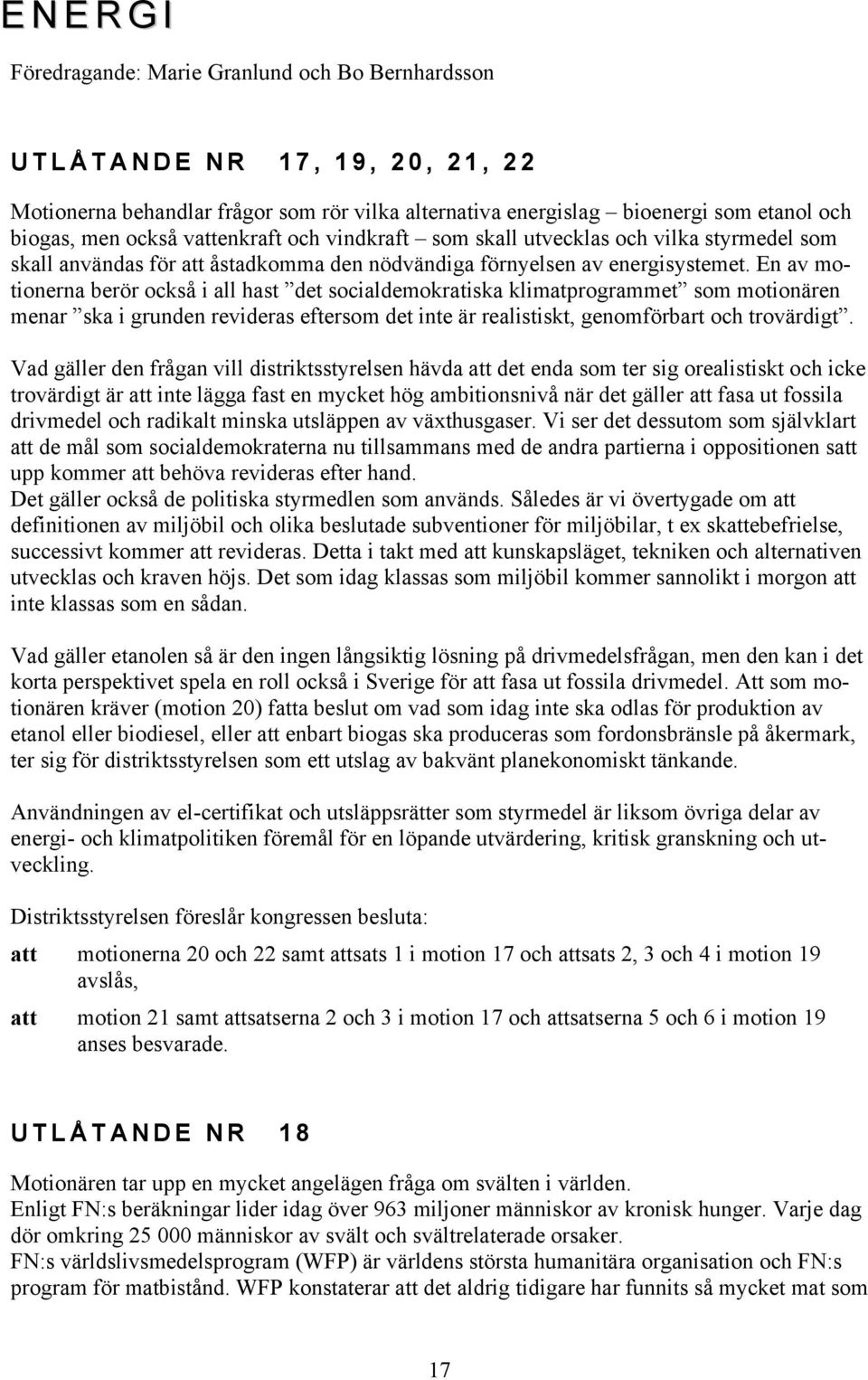 En av motionerna berör också i all hast det socialdemokratiska klimatprogrammet som motionären menar ska i grunden revideras eftersom det inte är realistiskt, genomförbart och trovärdigt.