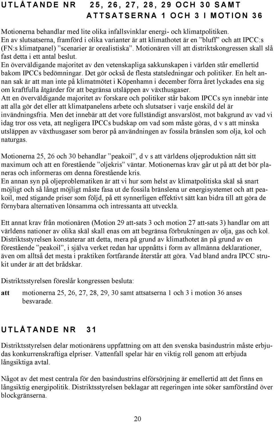 Motionären vill att distriktskongressen skall slå fast detta i ett antal beslut. En överväldigande majoritet av den vetenskapliga sakkunskapen i världen står emellertid bakom IPCCs bedömningar.