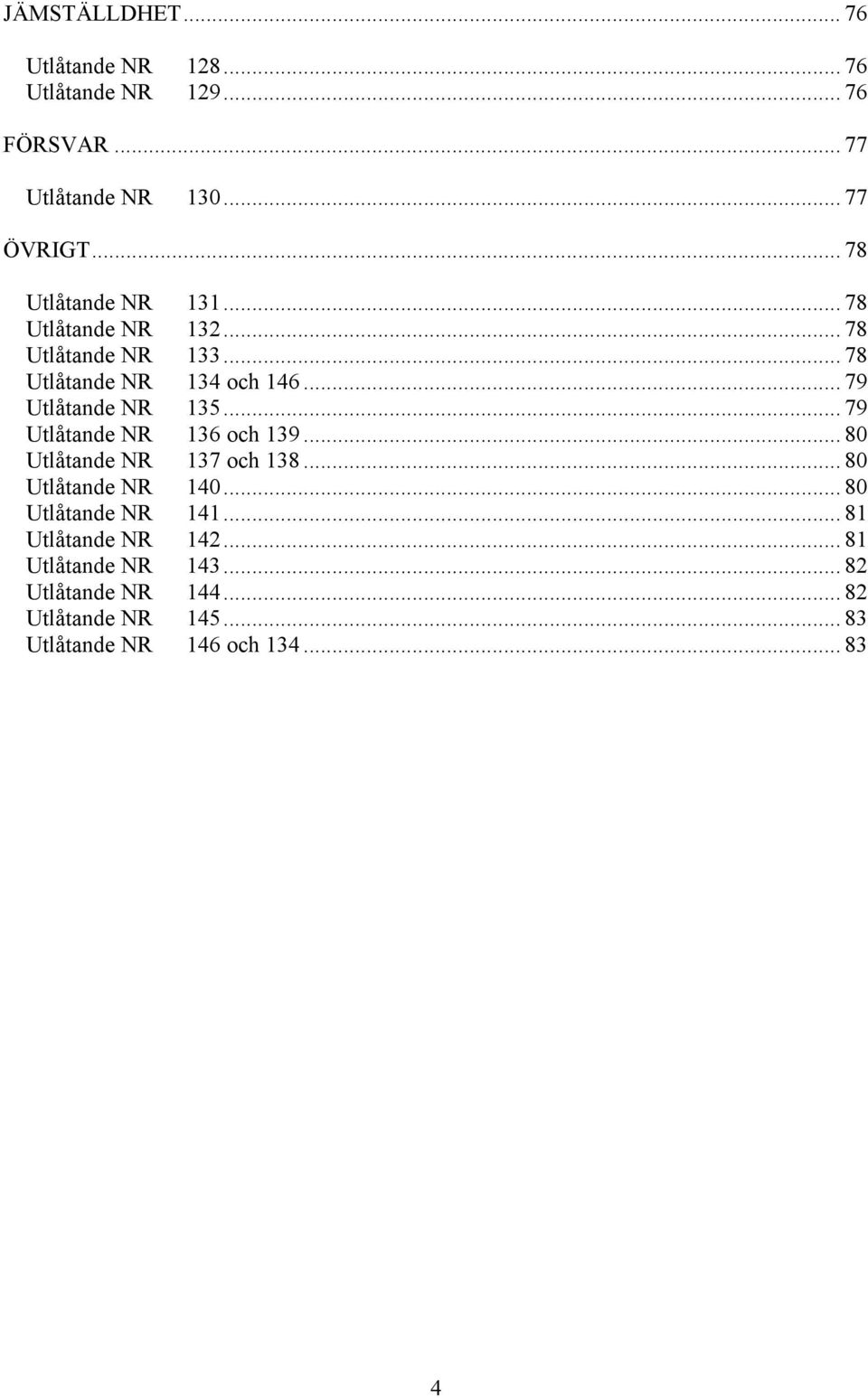 .. 79 Utlåtande NR 135... 79 Utlåtande NR 136 och 139... 80 Utlåtande NR 137 och 138... 80 Utlåtande NR 140.