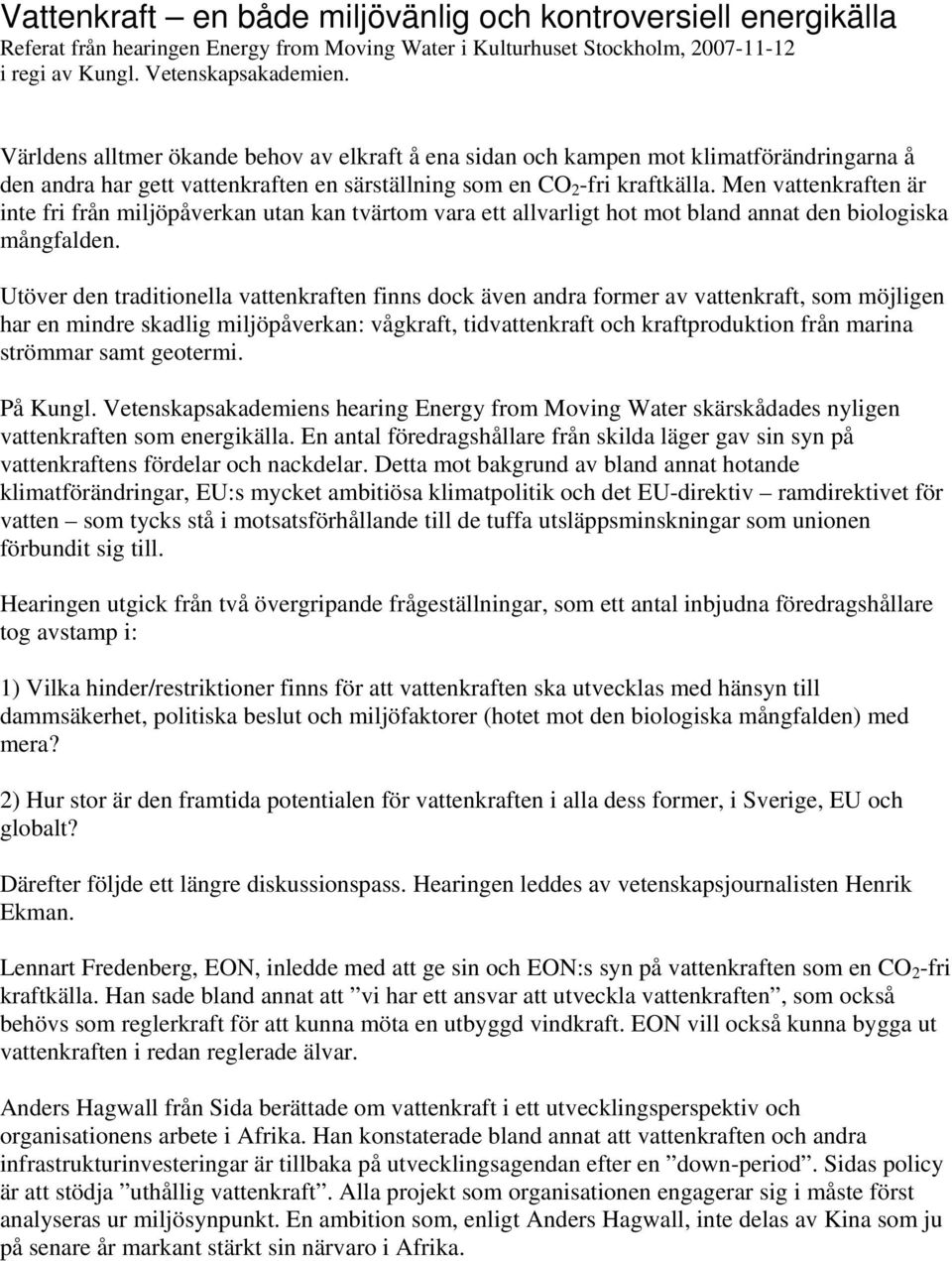 Men vattenkraften är inte fri från miljöpåverkan utan kan tvärtom vara ett allvarligt hot mot bland annat den biologiska mångfalden.