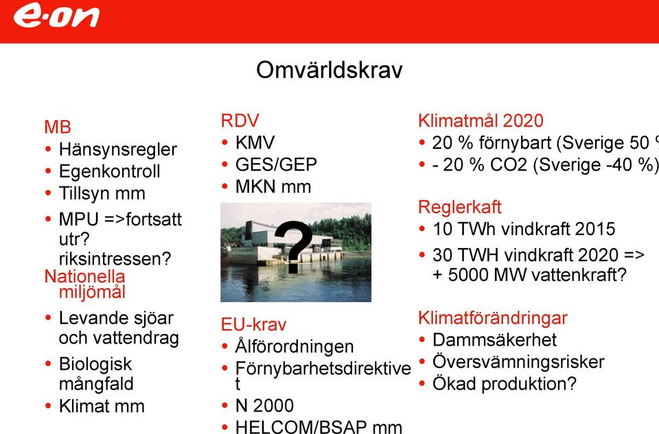 EU-krav Ålförordningen Förnybarhetsdirektive t N 2000 HELCOM/BSAP mm Klimatmål 2020 20 % förnybart (Sverige 50 % - 20 %