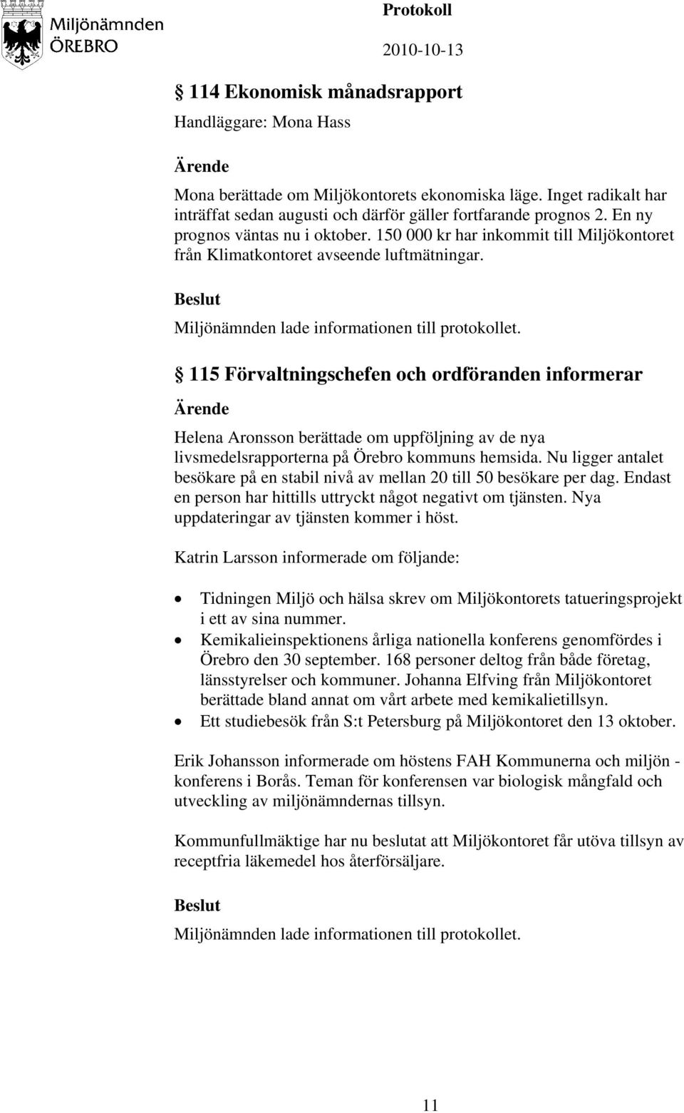 115 Förvaltningschefen och ordföranden informerar Helena Aronsson berättade om uppföljning av de nya livsmedelsrapporterna på Örebro kommuns hemsida.