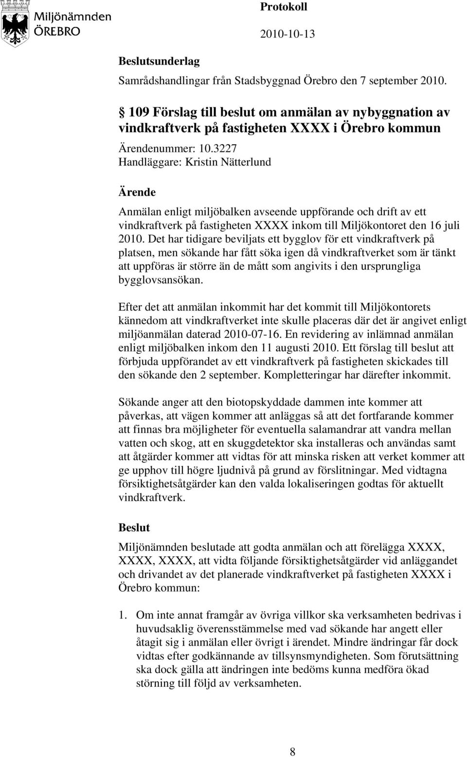 Det har tidigare beviljats ett bygglov för ett vindkraftverk på platsen, men sökande har fått söka igen då vindkraftverket som är tänkt att uppföras är större än de mått som angivits i den