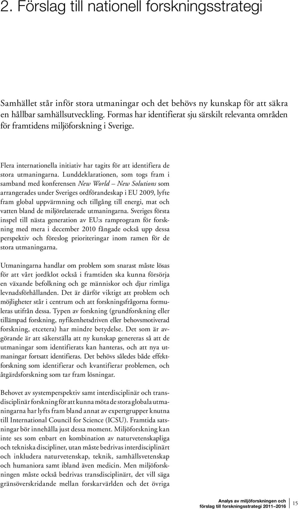 Lunddeklarationen, som togs fram i samband med konferensen New World New Solutions som arran gerades under Sveriges ordförandeskap i EU 2009, lyfte fram global uppvärmning och tillgång till energi,