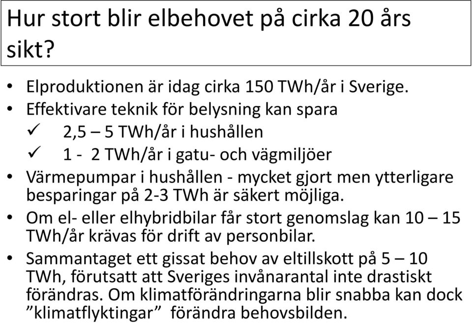 ytterligare besparingar på 2-3 TWh är säkert möjliga. Om el- eller elhybridbilar får stort genomslag kan 10 15 TWh/år krävas för drift av personbilar.