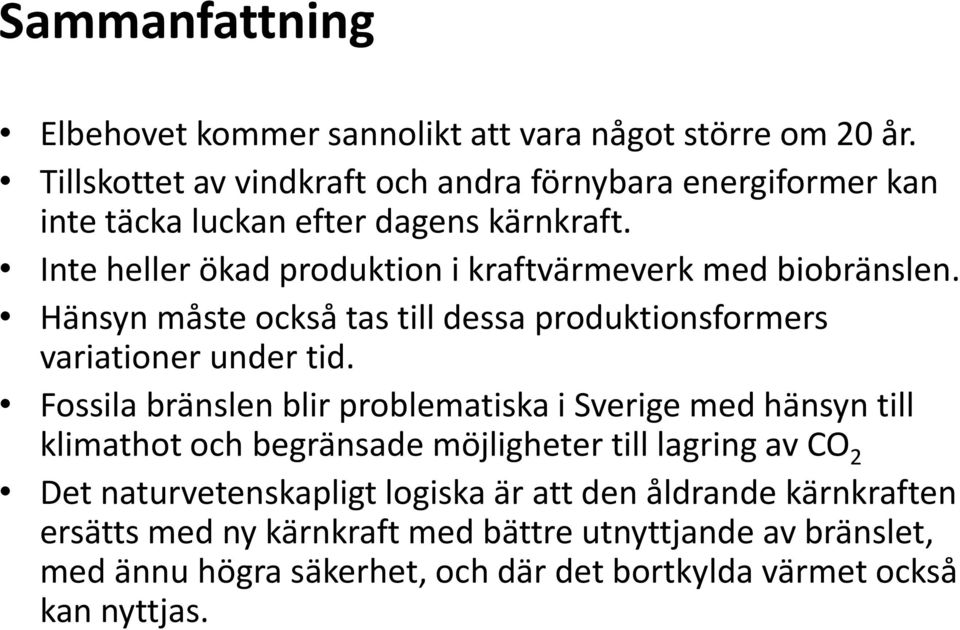 Inte heller ökad produktion i kraftvärmeverk med biobränslen. Hänsyn måste också tas till dessa produktionsformers variationer under tid.