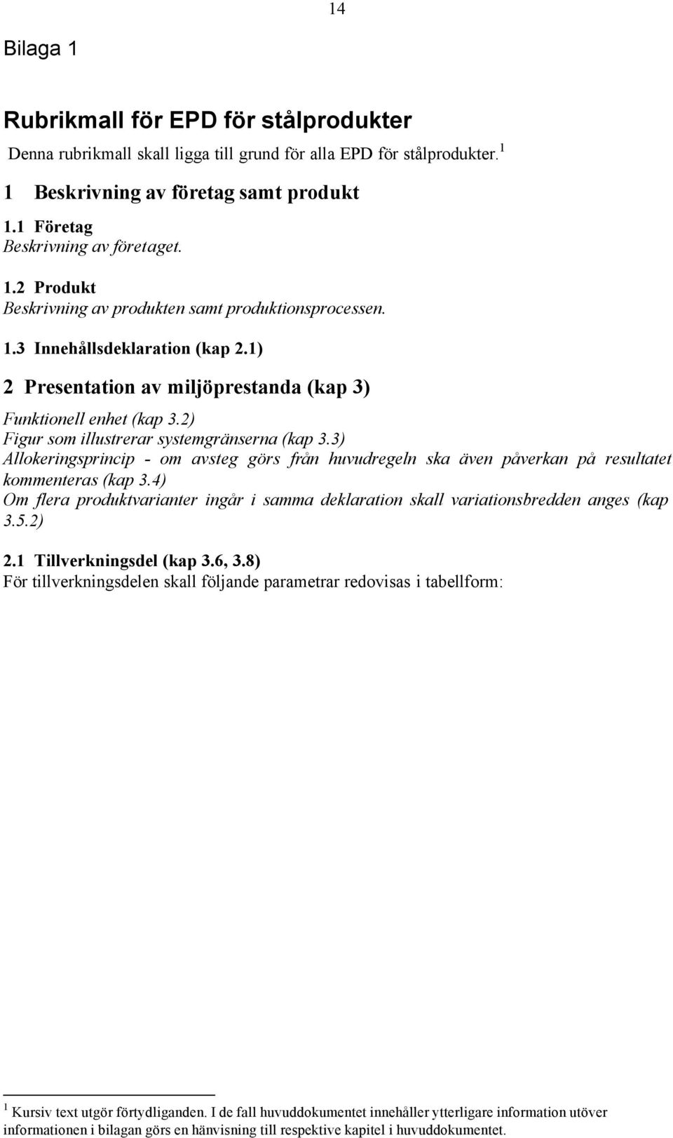 2) Figur som illustrerar systemgränserna (kap 3.3) Allokeringsprincip - om avsteg görs från huvudregeln ska även påverkan på resultatet kommenteras (kap 3.