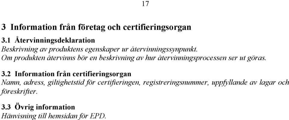 Om produkten återvinns bör en beskrivning av hur återvinningsprocessen ser ut göras. 3.