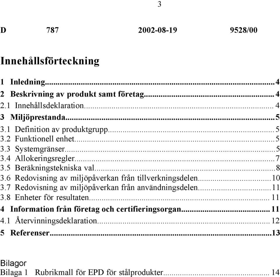 6 Redovisning av miljöpåverkan från tillverkningsdelen...10 3.7 Redovisning av miljöpåverkan från användningsdelen...11 3.8 Enheter för resultaten.