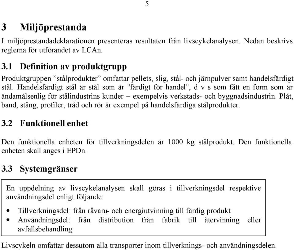 Plåt, band, stång, profiler, tråd och rör är exempel på handelsfärdiga stålprodukter. 3.2 Funktionell enhet Den funktionella enheten för tillverkningsdelen är 1000 kg stålprodukt.