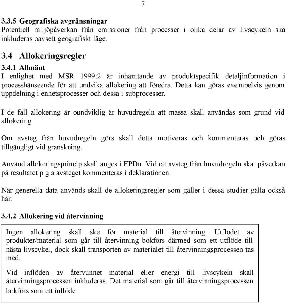 Detta kan göras exempelvis genom uppdelning i enhetsprocesser och dessa i subprocesser. I de fall allokering är oundviklig är huvudregeln att massa skall användas som grund vid allokering.