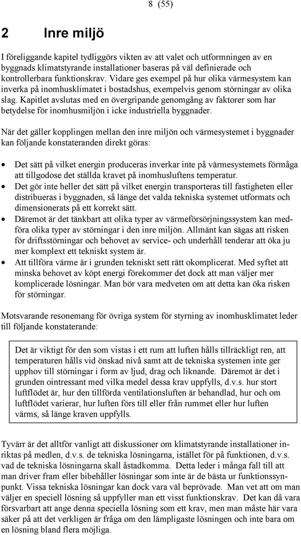 Kapitlet avslutas med en övergripande genomgång av faktorer som har betydelse för inomhusmiljön i icke industriella byggnader.