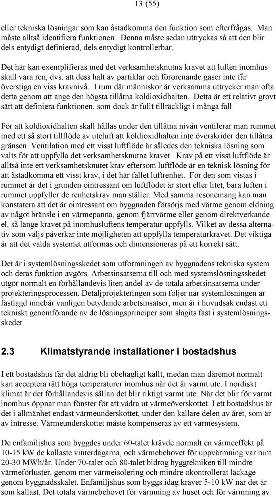 att dess halt av partiklar och förorenande gaser inte får överstiga en viss kravnivå. I rum där människor är verksamma uttrycker man ofta detta genom att ange den högsta tillåtna koldioxidhalten.