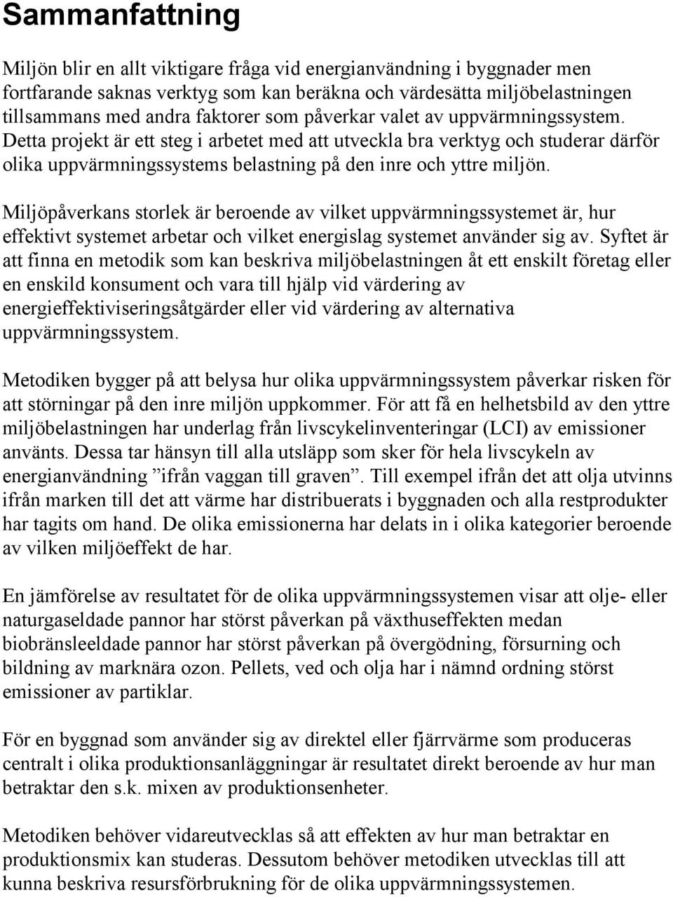 Miljöpåverkans storlek är beroende av vilket uppvärmningssystemet är, hur effektivt systemet arbetar och vilket energislag systemet använder sig av.