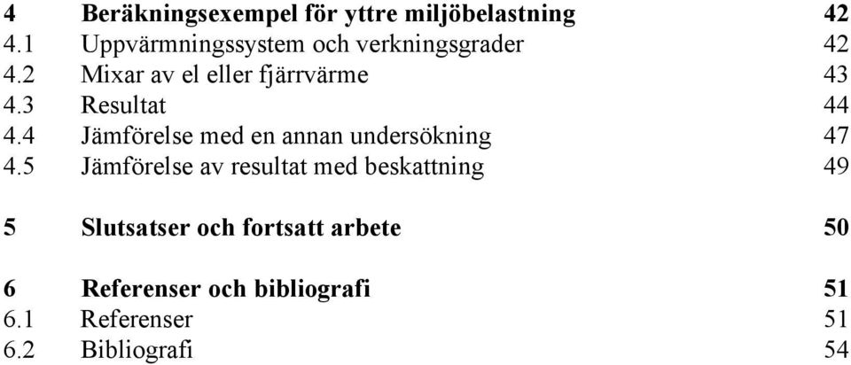 3 Resultat 44 4.4 Jämförelse med en annan undersökning 47 4.