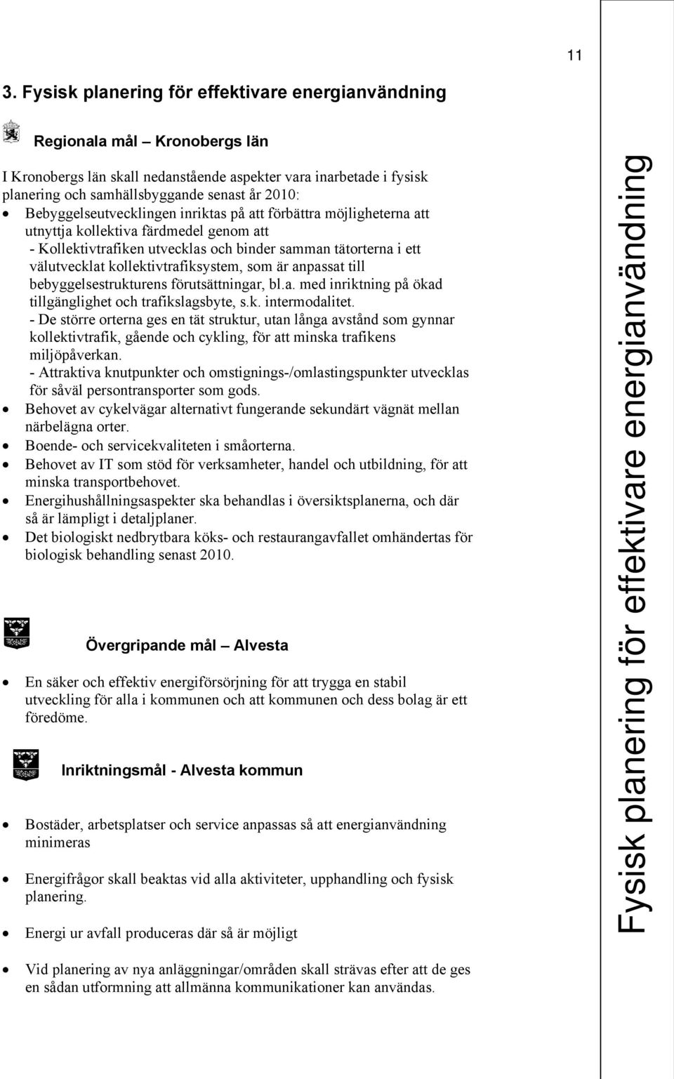 kollektivtrafiksystem, som är anpassat till bebyggelsestrukturens förutsättningar, bl.a. med inriktning på ökad tillgänglighet och trafikslagsbyte, s.k. intermodalitet.