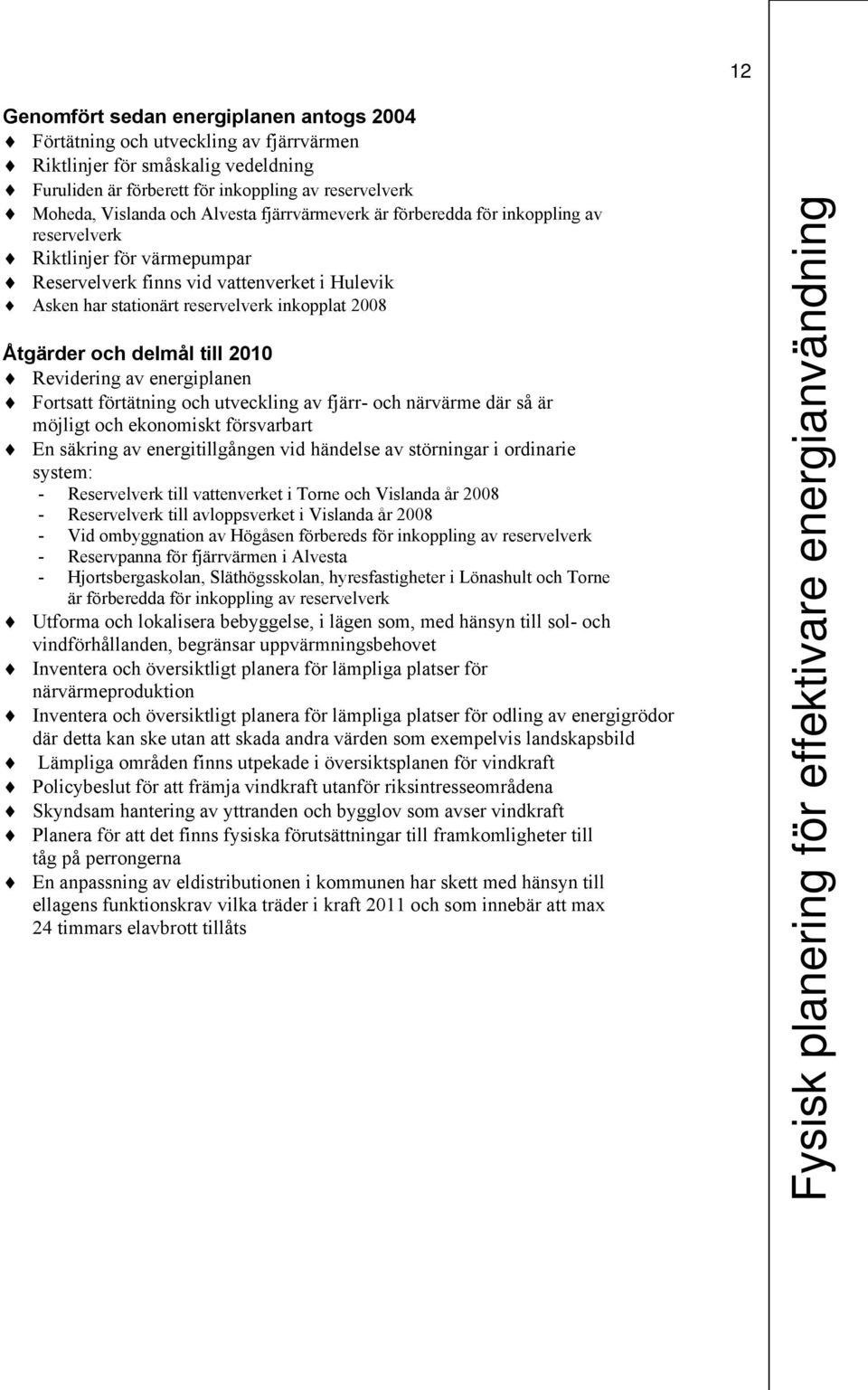 och delmål till 2010 Revidering av energiplanen Fortsatt förtätning och utveckling av fjärr- och närvärme där så är möjligt och ekonomiskt försvarbart En säkring av energitillgången vid händelse av