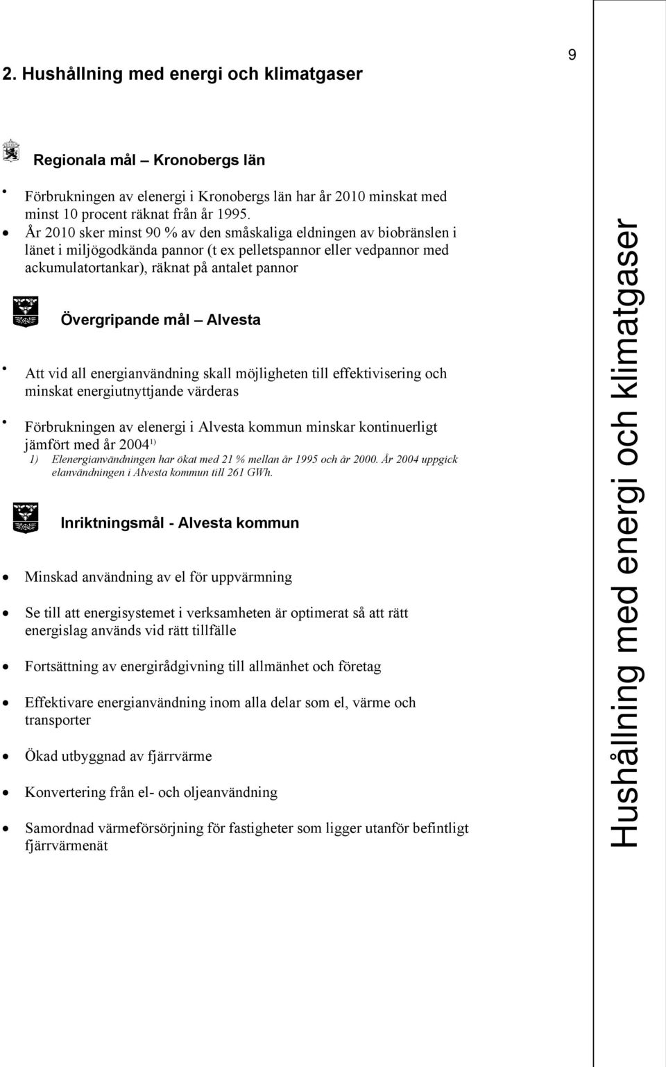 Alvesta Att vid all energianvändning skall möjligheten till effektivisering och minskat energiutnyttjande värderas Förbrukningen av elenergi i Alvesta kommun minskar kontinuerligt jämfört med år 2004