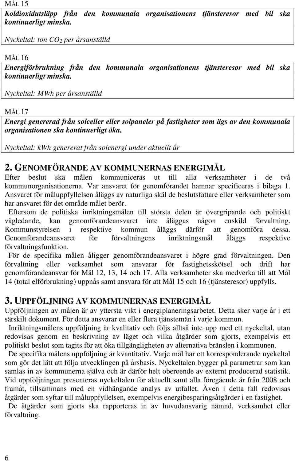 Nyckeltal: MWh per årsanställd MÅL 17 Energi genererad från solceller eller solpaneler på fastigheter som ägs av den kommunala organisationen ska kontinuerligt öka.