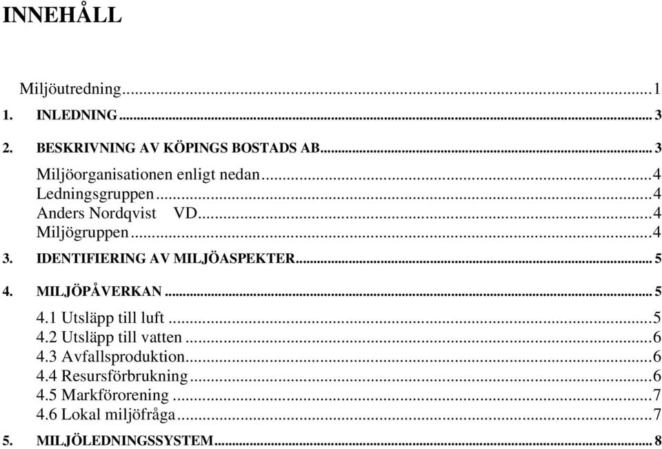 IDENTIFIERING AV MILJÖASPEKTER... 5 4. MILJÖPÅVERKAN... 5 4.1 Utsläpp till luft...5 4.2 Utsläpp till vatten.