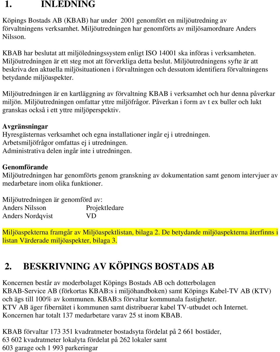 Miljöutredningens syfte är att beskriva den aktuella miljösituationen i förvaltningen och dessutom identifiera förvaltningens betydande miljöaspekter.