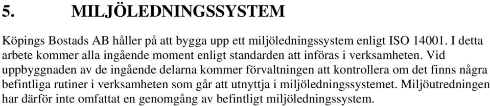 Vid uppbyggnaden av de ingående delarna kommer förvaltningen att kontrollera om det finns några befintliga rutiner