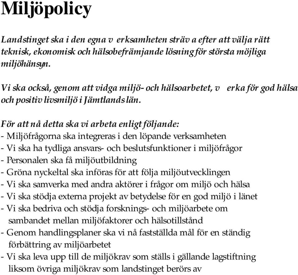 För att nå detta ska vi arbeta enligt följande: - Miljöfrågorna ska integreras i den löpande verksamheten - Vi ska ha tydliga ansvars- och beslutsfunktioner i miljöfrågor - Personalen ska få