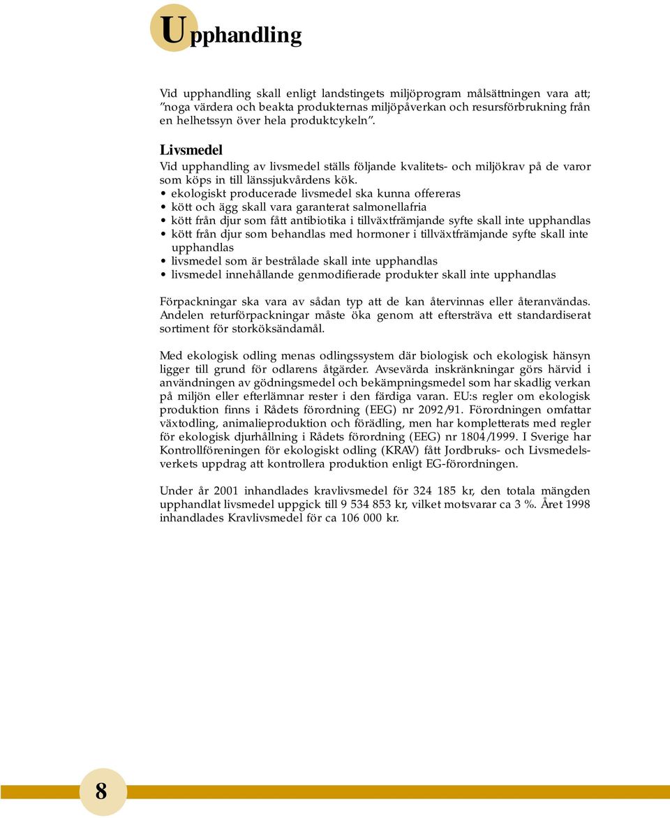 ekologiskt producerade livsmedel ska kunna offereras kött och ägg skall vara garanterat salmonellafria kött från djur som fått antibiotika i tillväxtfrämjande syfte skall inte upphandlas kött från