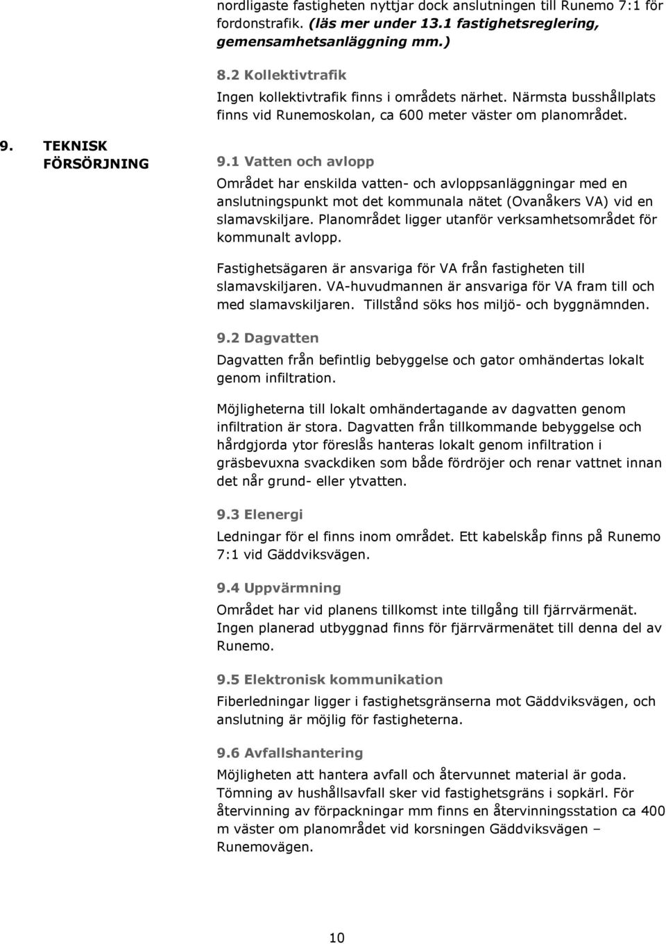 1 Vatten och avlopp Området har enskilda vatten- och avloppsanläggningar med en anslutningspunkt mot det kommunala nätet (Ovanåkers VA) vid en slamavskiljare.