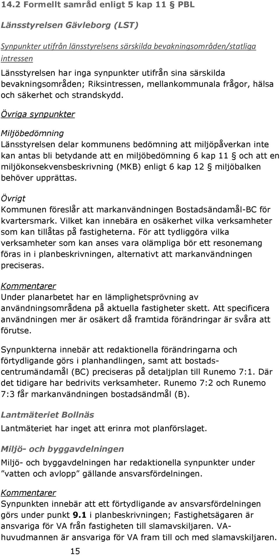 Övriga synpunkter Miljöbedömning Länsstyrelsen delar kommunens bedömning att miljöpåverkan inte kan antas bli betydande att en miljöbedömning 6 kap 11 och att en miljökonsekvensbeskrivning (MKB)