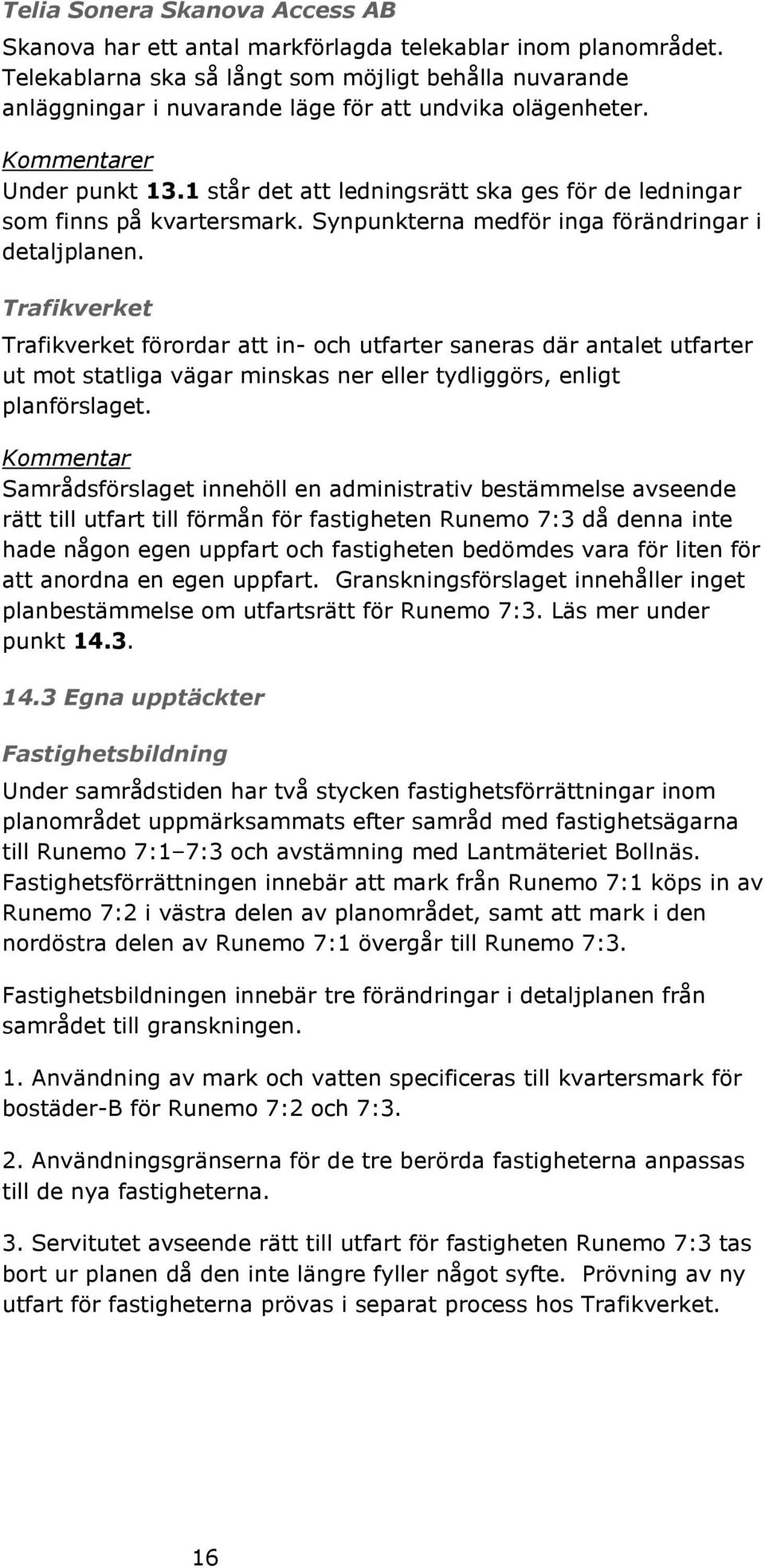 1 står det att ledningsrätt ska ges för de ledningar som finns på kvartersmark. Synpunkterna medför inga förändringar i detaljplanen.