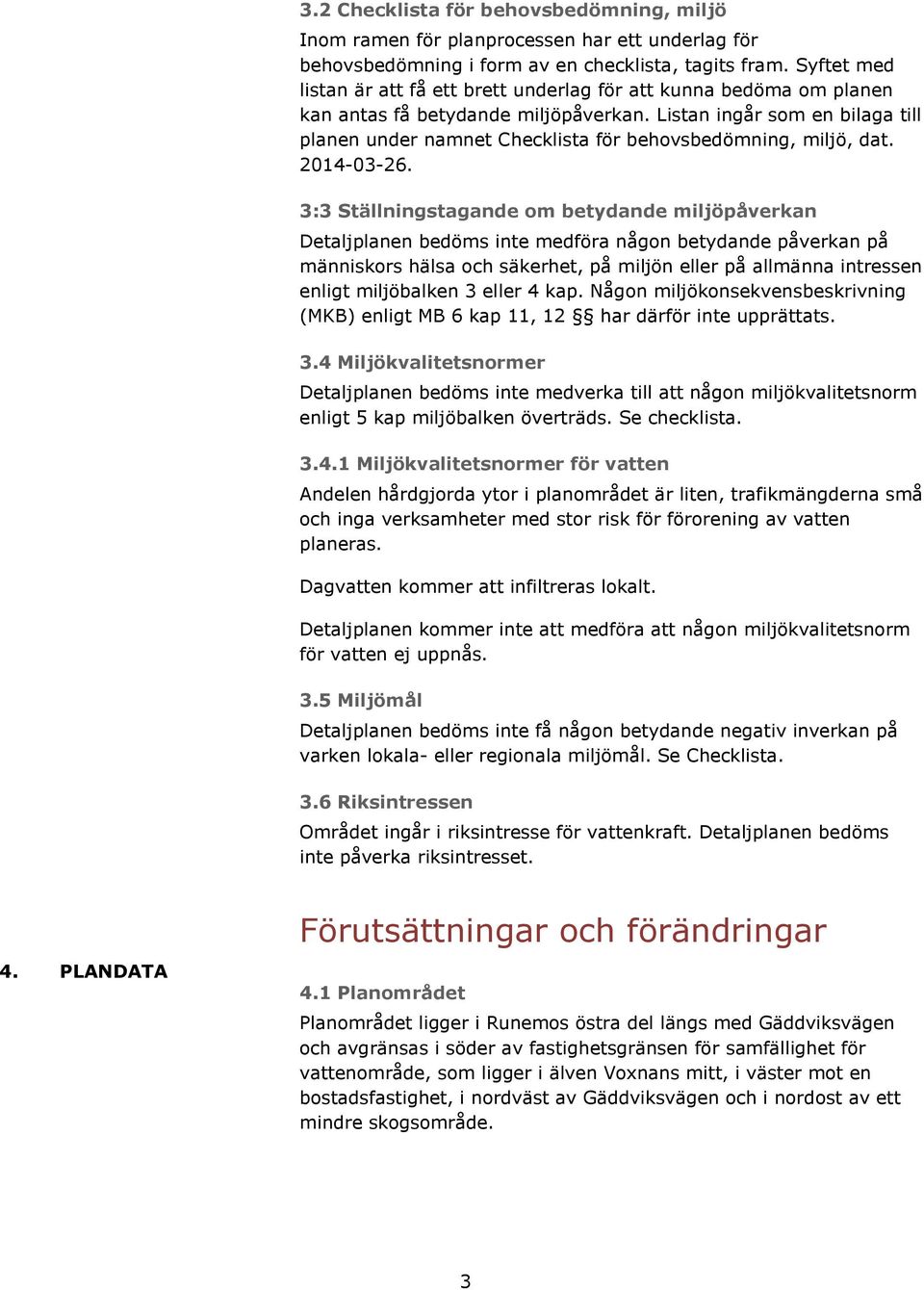 Listan ingår som en bilaga till planen under namnet Checklista för behovsbedömning, miljö, dat. 2014-03-26.