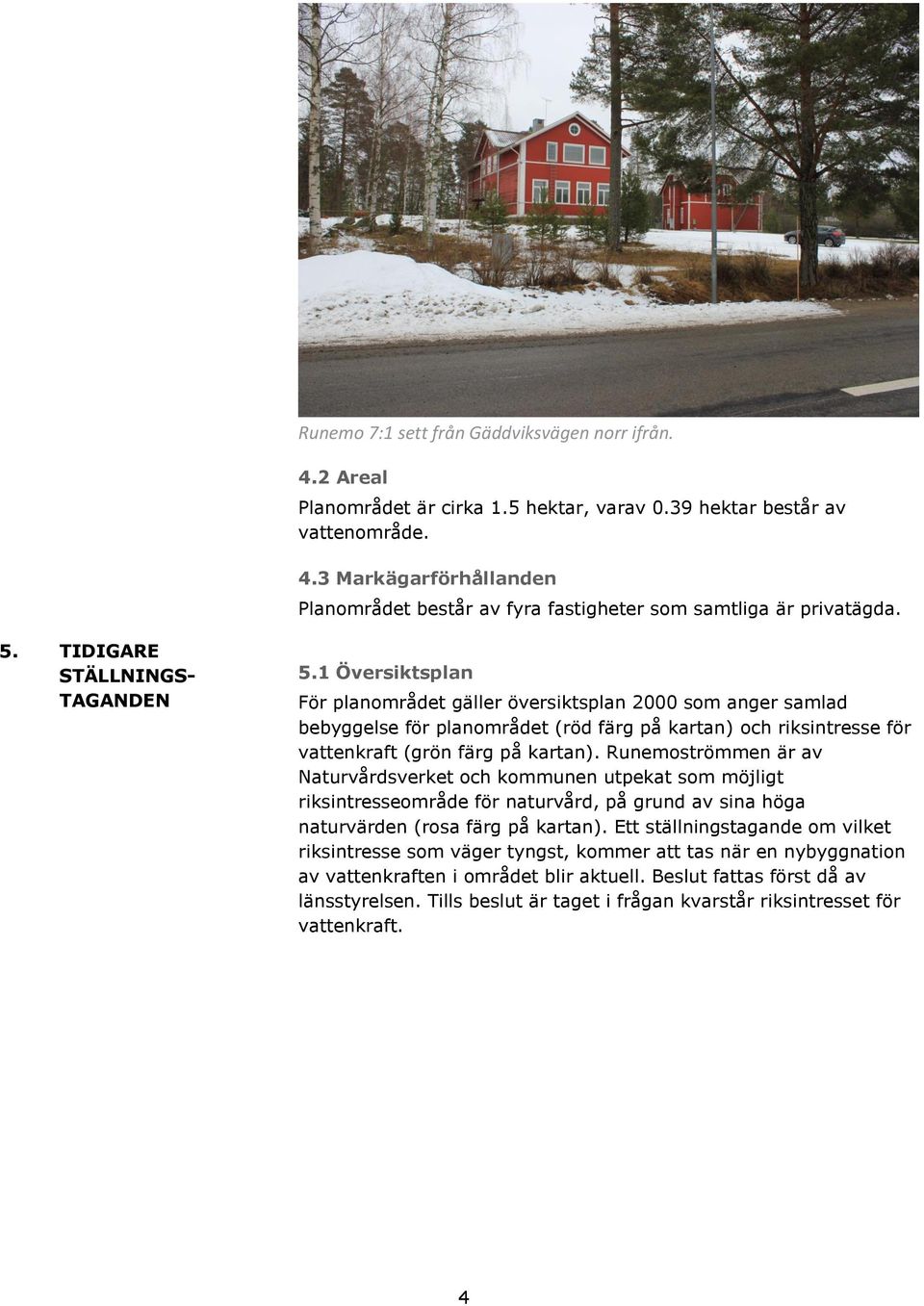 1 Översiktsplan För planområdet gäller översiktsplan 2000 som anger samlad bebyggelse för planområdet (röd färg på kartan) och riksintresse för vattenkraft (grön färg på kartan).