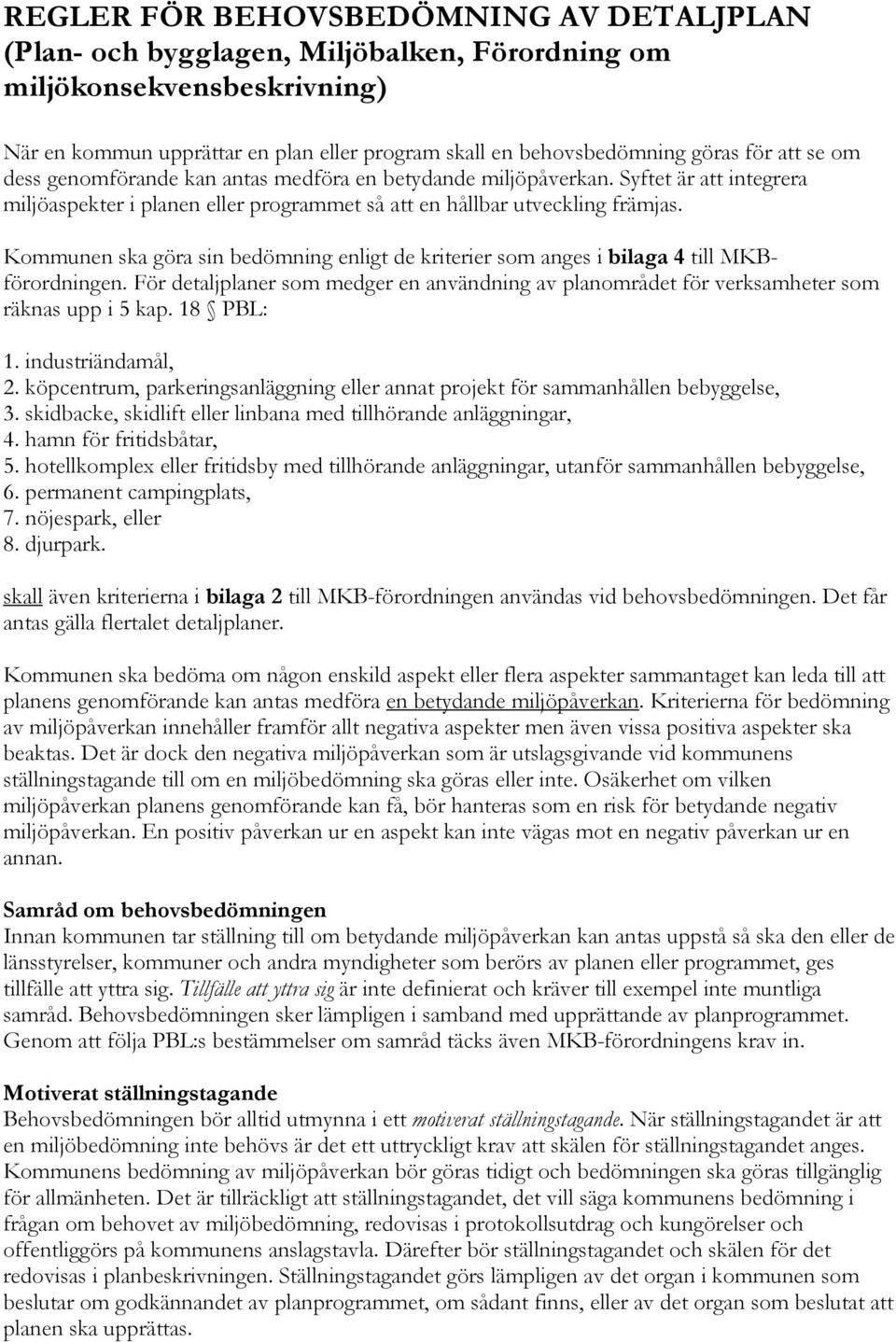 Kommunen ska göra sin bedömning enligt de kriterier som anges i bilaga 4 till MKBförordningen. För detaljplaner som medger en användning av planområdet för verksamheter som räknas upp i 5 kap.