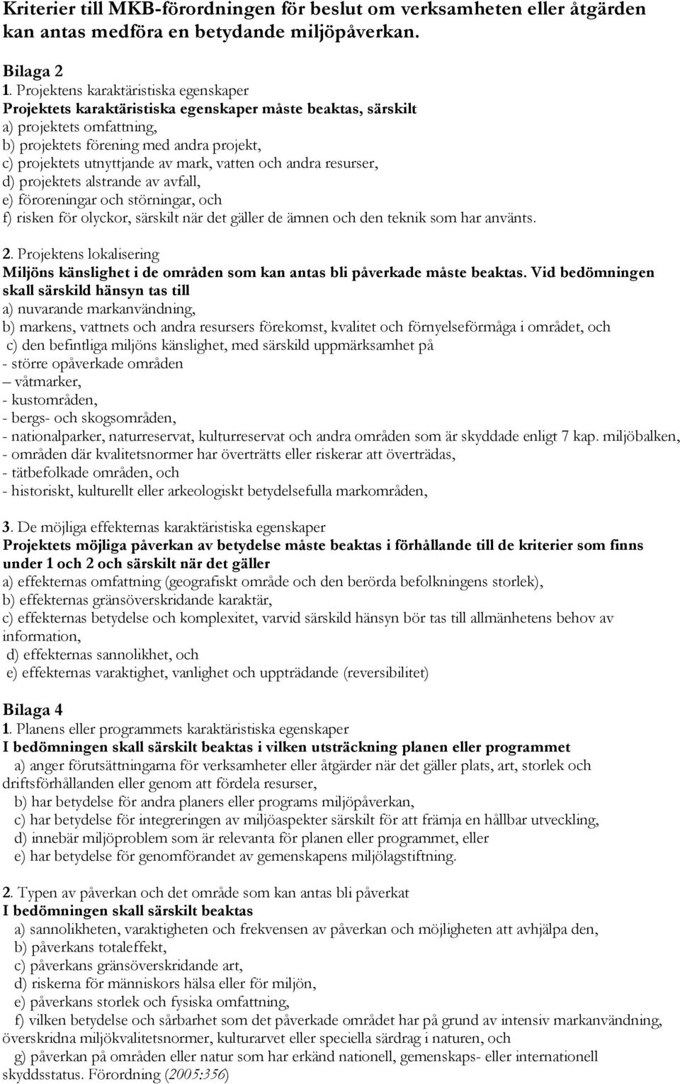 mark, vatten och andra resurser, d) projektets alstrande av avfall, e) föroreningar och störningar, och f) risken för olyckor, särskilt när det gäller de ämnen och den teknik som har använts. 2.