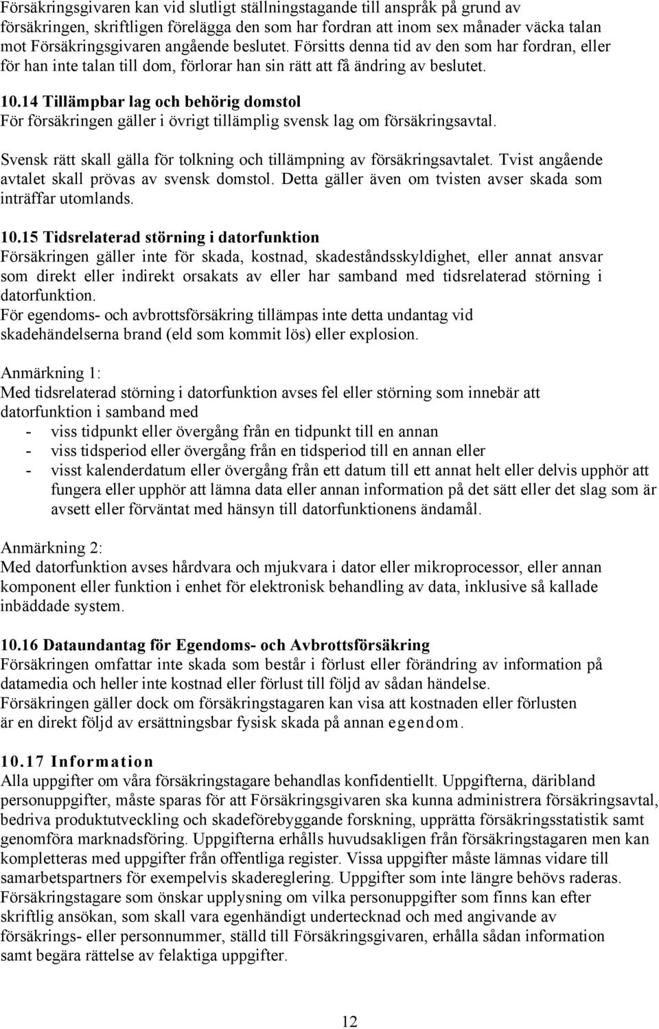 14 Tillämpbar lag och behörig domstol För försäkringen gäller i övrigt tillämplig svensk lag om försäkringsavtal. Svensk rätt skall gälla för tolkning och tillämpning av försäkringsavtalet.