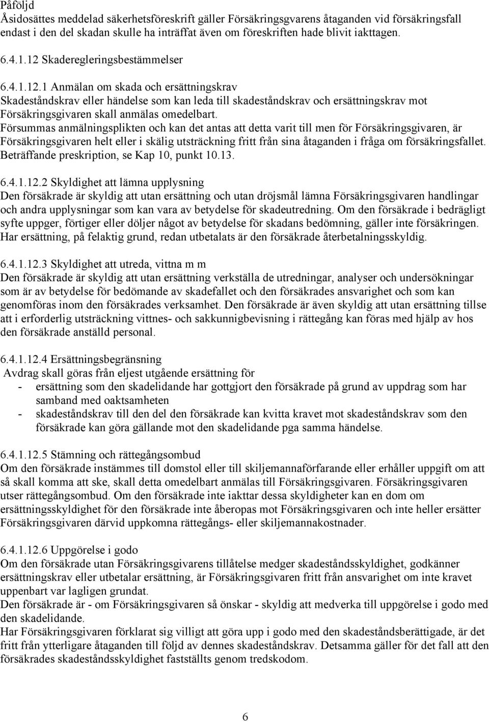 Försummas anmälningsplikten och kan det antas att detta varit till men för Försäkringsgivaren, är Försäkringsgivaren helt eller i skälig utsträckning fritt från sina åtaganden i fråga om