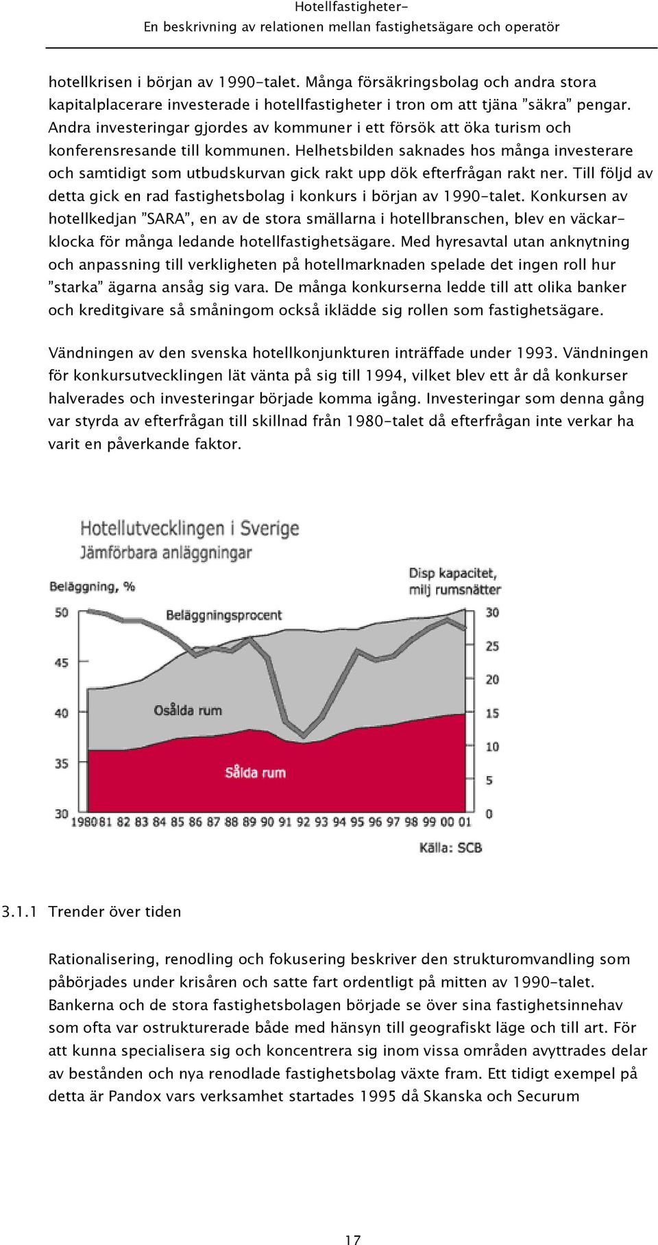 Helhetsbilden saknades hos många investerare och samtidigt som utbudskurvan gick rakt upp dök efterfrågan rakt ner. Till följd av detta gick en rad fastighetsbolag i konkurs i början av 1990-talet.