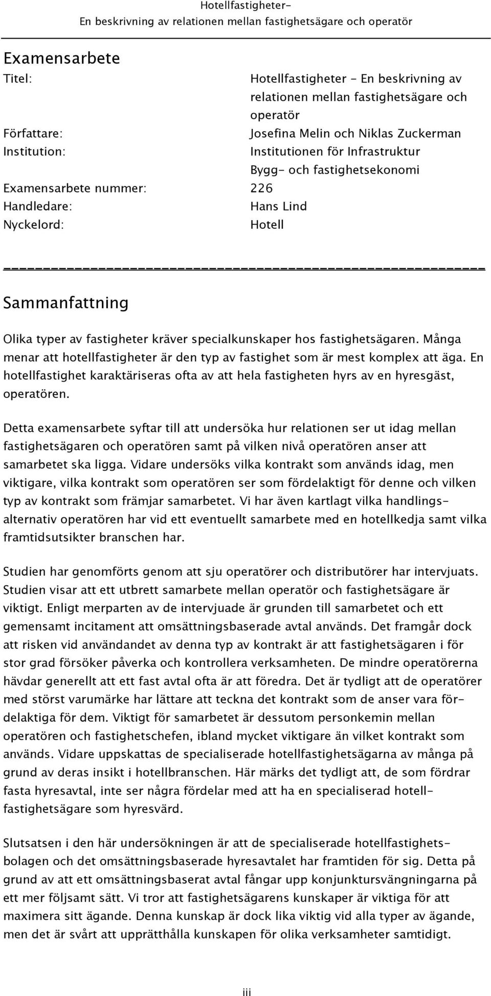 Många menar att hotellfastigheter är den typ av fastighet som är mest komplex att äga. En hotellfastighet karaktäriseras ofta av att hela fastigheten hyrs av en hyresgäst, operatören.