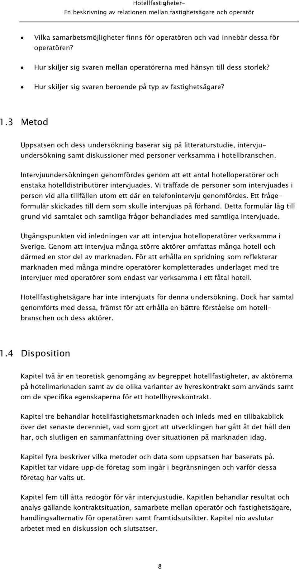 3 Metod Uppsatsen och dess undersökning baserar sig på litteraturstudie, intervjuundersökning samt diskussioner med personer verksamma i hotellbranschen.