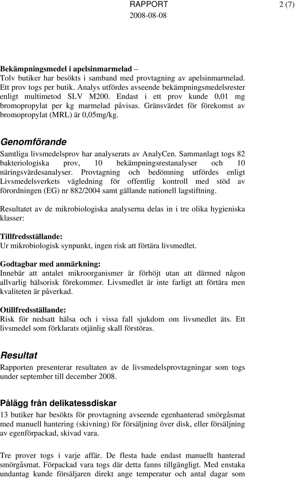 Gränsvärdet för förekomst av bromopropylat (MRL) är 0,05mg/kg. Genomförande Samtliga livsmedelsprov har analyserats av AnalyCen.