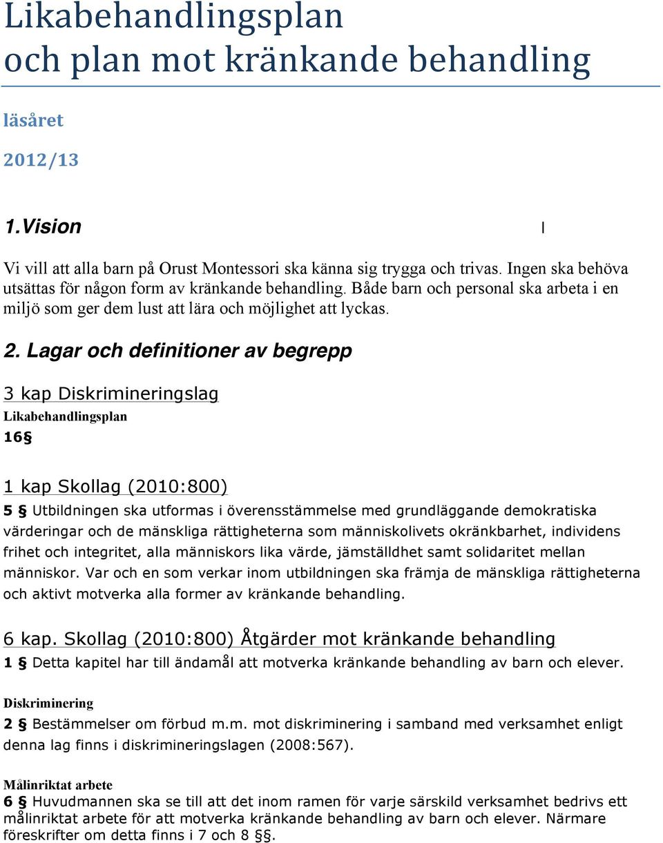 Lagar och definitioner av begrepp 3 kap Diskrimineringslag Likabehandlingsplan 16 1 kap Skollag (2010:800) 5 Utbildningen ska utformas i överensstämmelse med grundläggande demokratiska värderingar