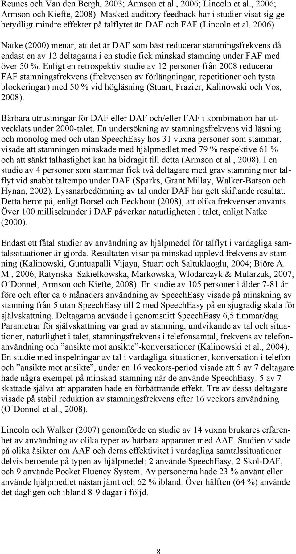 Natke (2000) menar, att det är DAF som bäst reducerar stamningsfrekvens då endast en av 12 deltagarna i en studie fick minskad stamning under FAF med över 50 %.