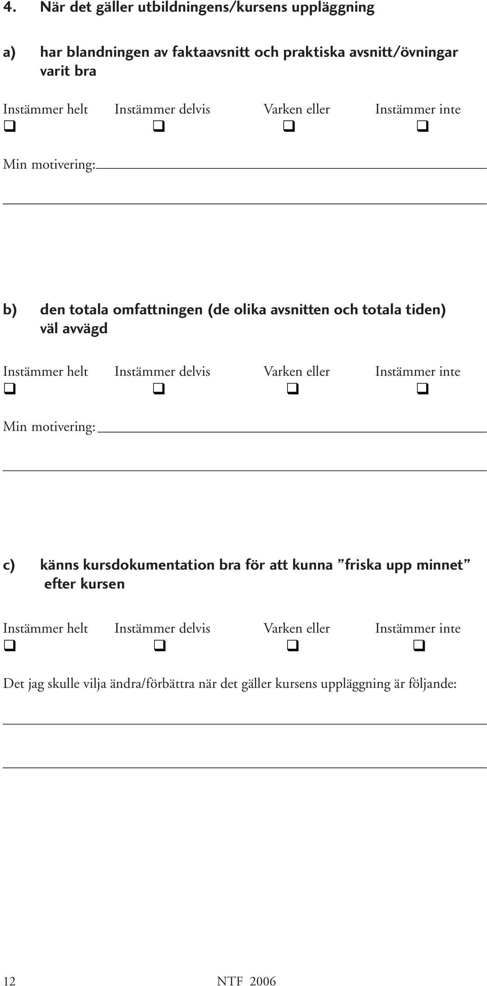 och totala tiden) väl avvägd Min motivering: c) känns kursdokumentation bra för att kunna friska