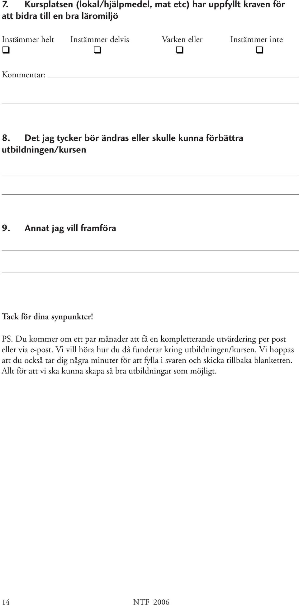 Du kommer om ett par månader att få en kompletterande utvärdering per post eller via e-post.