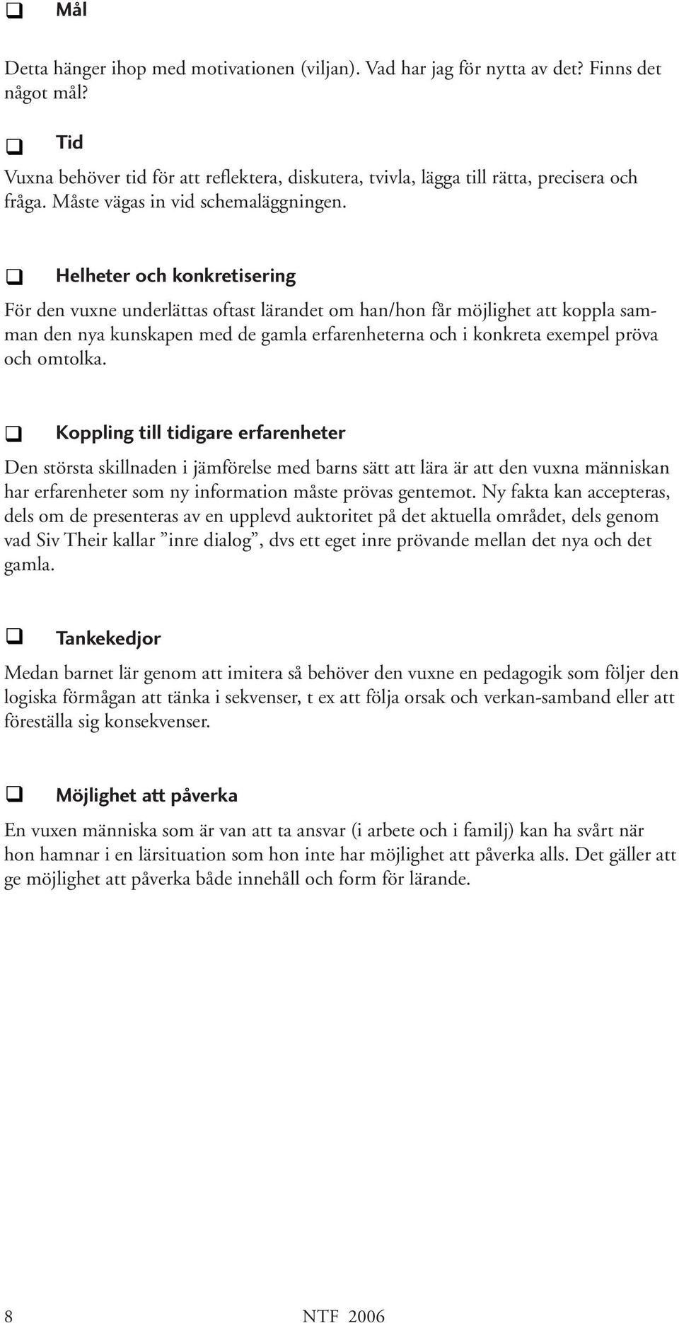 Helheter och konkretisering För den vuxne underlättas oftast lärandet om han/hon får möjlighet att koppla samman den nya kunskapen med de gamla erfarenheterna och i konkreta exempel pröva och omtolka.