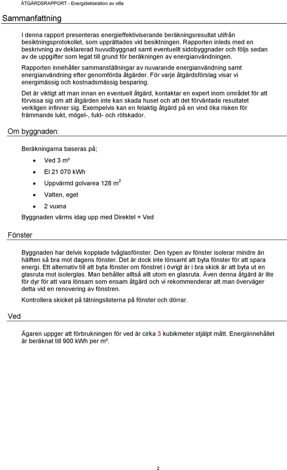 Rapporten innehåller sammanställningar av nuvarande energianvändning samt energianvändning efter genomförda åtgärder. För varje åtgärdsförslag visar vi energimässig och kostnadsmässig besparing.