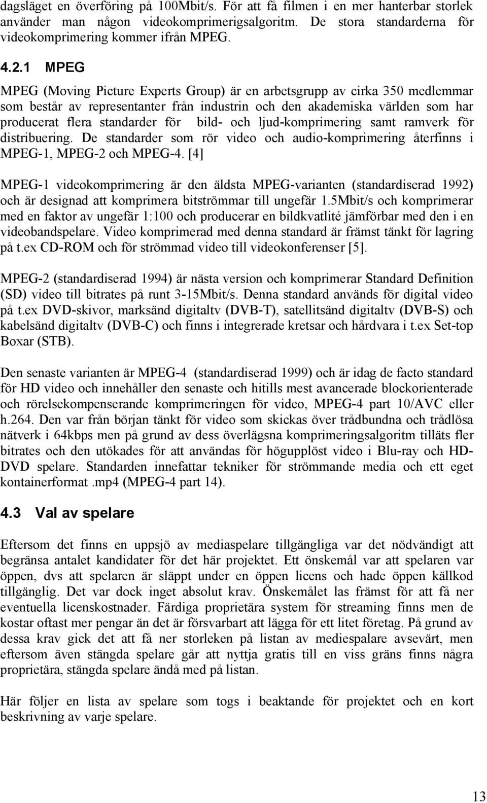 bild- och ljud-komprimering samt ramverk för distribuering. De standarder som rör video och audio-komprimering återfinns i MPEG-1, MPEG-2 och MPEG-4.